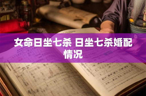 女命日坐七杀 日坐七杀婚配情况