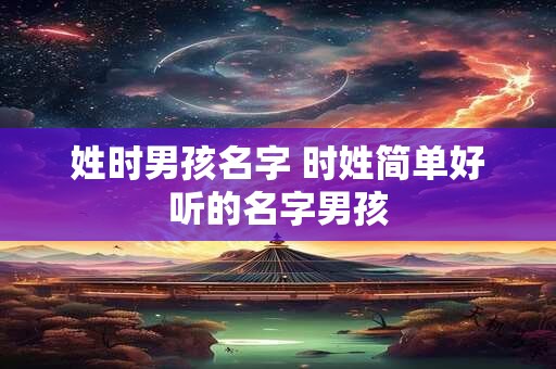 姓时男孩名字 时姓简单好听的名字男孩