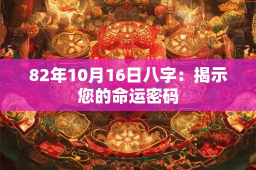 82年10月16日八字：揭示您的命运密码