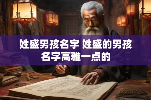 姓盛男孩名字 姓盛的男孩名字高雅一点的