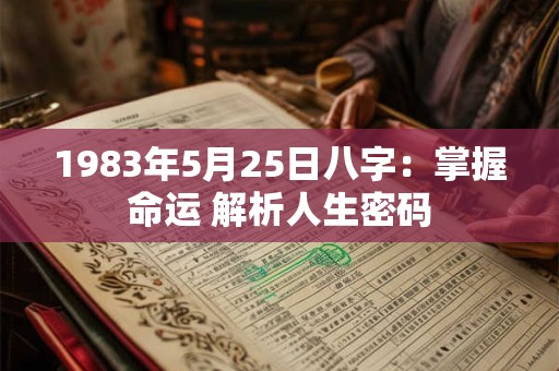 1983年5月25日八字：掌握命运 解析人生密码