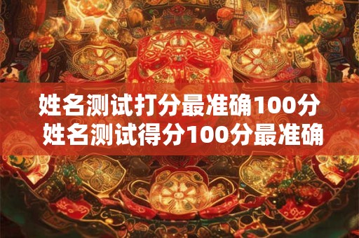 姓名测试打分最准确100分 姓名测试得分100分最准确
