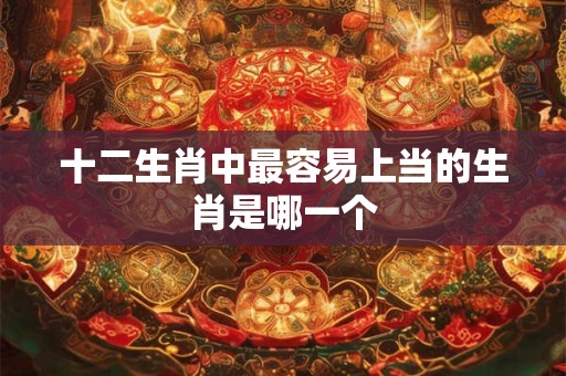 十二生肖中最容易上当的生肖是哪一个