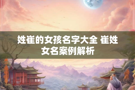 姓崔的女孩名字大全 崔姓女名案例解析