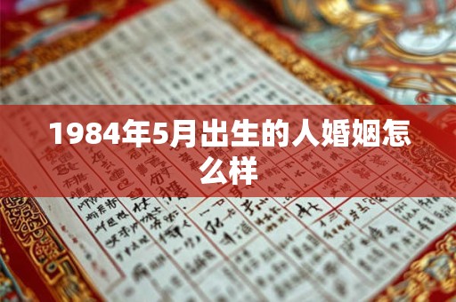 1984年5月出生的人婚姻怎么样