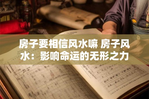 房子要相信风水嘛 房子风水：影响命运的无形之力