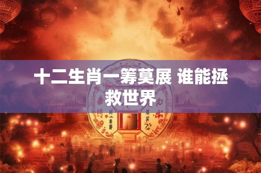 十二生肖一筹莫展 谁能拯救世界