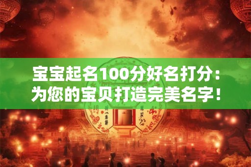 宝宝起名100分好名打分：为您的宝贝打造完美名字！