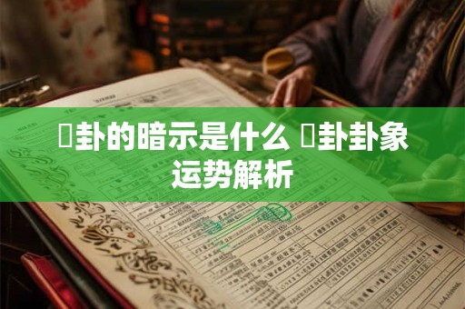 夬卦的暗示是什么 夬卦卦象运势解析