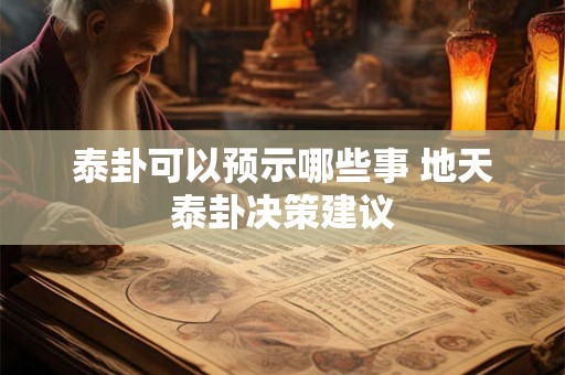 泰卦可以预示哪些事 地天泰卦决策建议