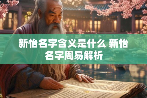 新怡名字含义是什么 新怡名字周易解析