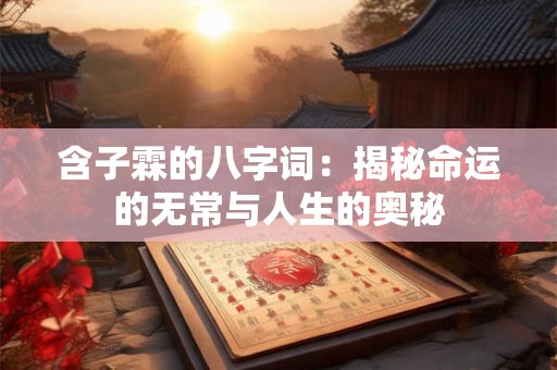 含子霖的八字词：揭秘命运的无常与人生的奥秘