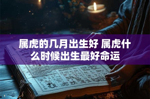 属虎的几月出生好 属虎什么时候出生最好命运