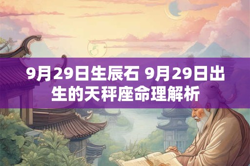 9月29日生辰石 9月29日出生的天秤座命理解析