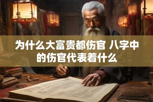 为什么大富贵都伤官 八字中的伤官代表着什么