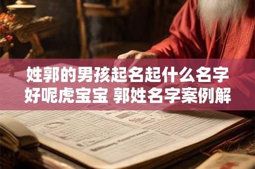 姓郭的男孩起名起什么名字好呢虎宝宝 郭姓名字案例解析