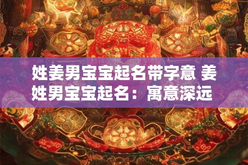 姓姜男宝宝起名带字意 姜姓男宝宝起名：寓意深远 前程似锦