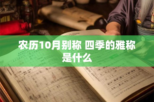 农历10月别称 四季的雅称是什么