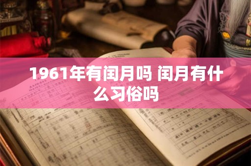 1961年有闰月吗 闰月有什么习俗吗