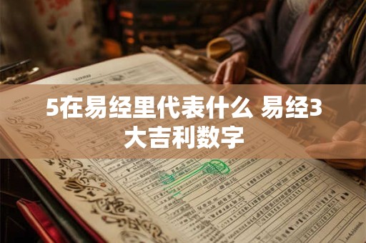 5在易经里代表什么 易经3大吉利数字