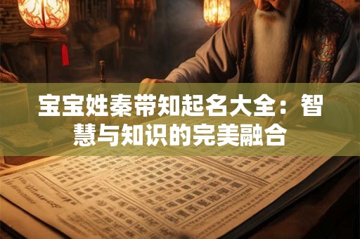 宝宝姓秦带知起名大全：智慧与知识的完美融合