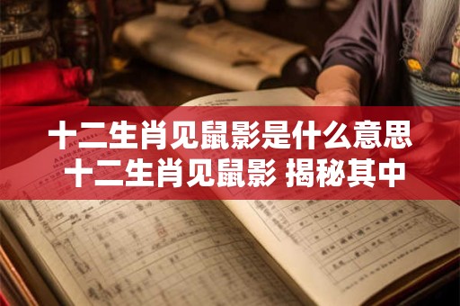 十二生肖见鼠影是什么意思 十二生肖见鼠影 揭秘其中奥秘！