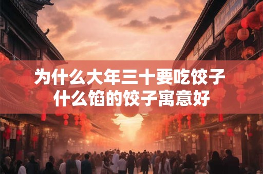 为什么大年三十要吃饺子 什么馅的饺子寓意好