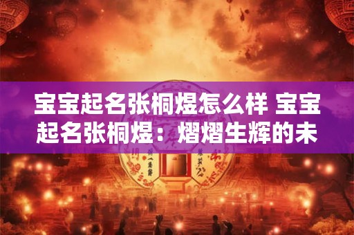 宝宝起名张桐煜怎么样 宝宝起名张桐煜：熠熠生辉的未来之星