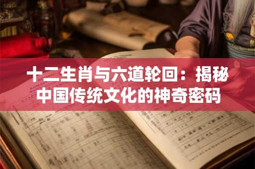 十二生肖与六道轮回：揭秘中国传统文化的神奇密码