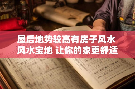 屋后地势较高有房子风水 风水宝地 让你的家更舒适