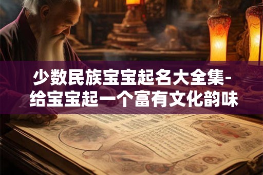 少数民族宝宝起名大全集- 给宝宝起一个富有文化韵味的名字