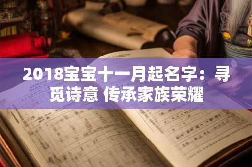 详细阅读:2018宝宝十一月起名字:寻觅诗意 传承家族荣耀 2018宝宝十一月起名字:寻觅诗意 传承家族荣耀