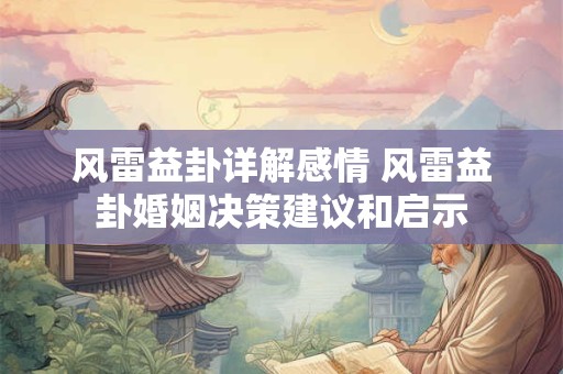 风雷益卦详解感情 风雷益卦婚姻决策建议和启示