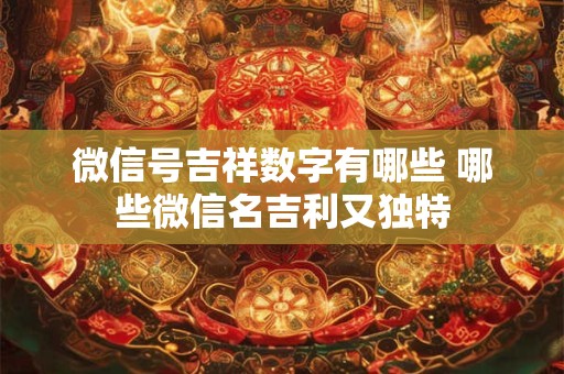 微信号吉祥数字有哪些 哪些微信名吉利又独特