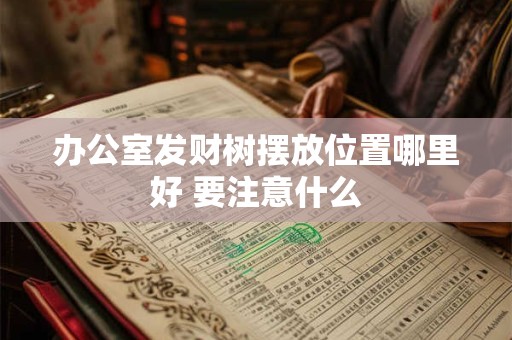 办公室发财树摆放位置哪里好 要注意什么