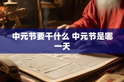 中元节要干什么 中元节是哪一天