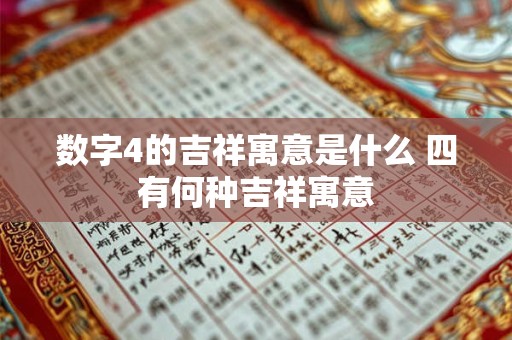 数字4的吉祥寓意是什么 四有何种吉祥寓意
