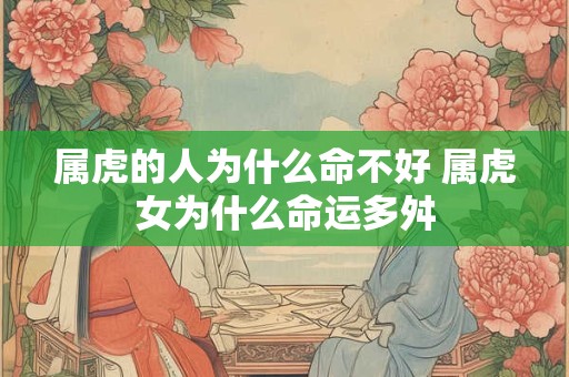 属虎的人为什么命不好 属虎女为什么命运多舛