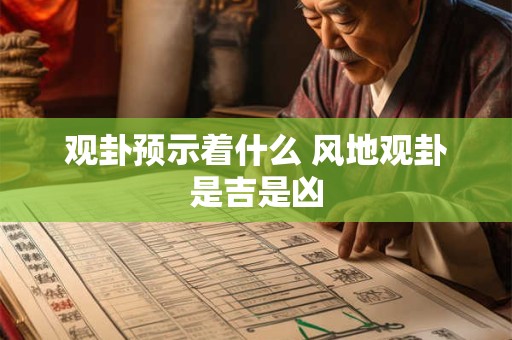 观卦预示着什么 风地观卦是吉是凶