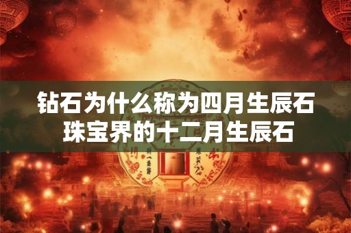 钻石为什么称为四月生辰石 珠宝界的十二月生辰石