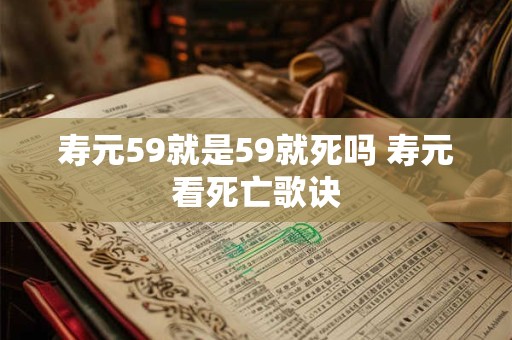 寿元59就是59就死吗 寿元看死亡歌诀
