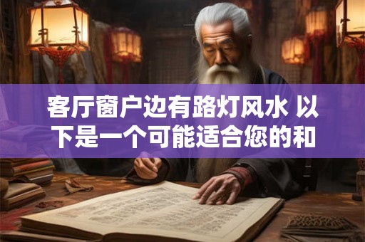 客厅窗户边有路灯风水 以下是一个可能适合您的和
