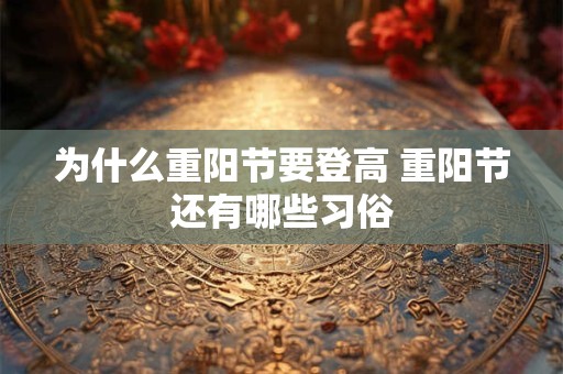 为什么重阳节要登高 重阳节还有哪些习俗