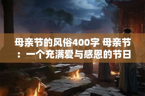 母亲节的风俗400字 母亲节：一个充满爱与感恩的节日