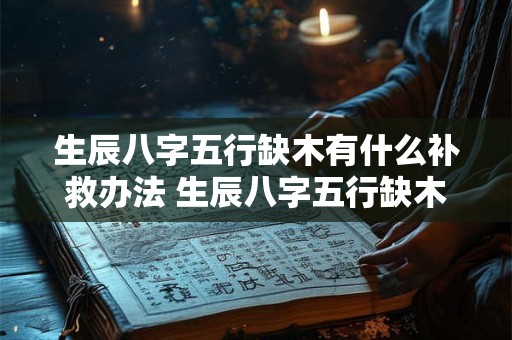 生辰八字五行缺木有什么补救办法 生辰八字五行缺木如何补救