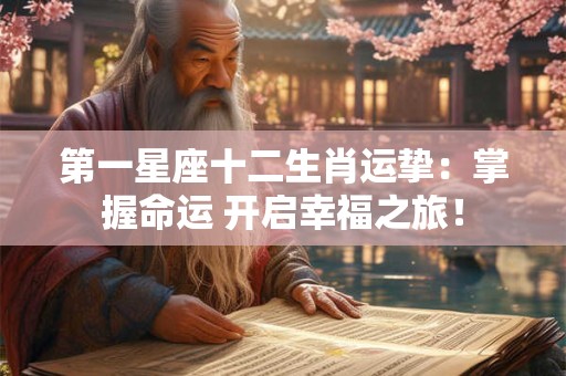 第一星座十二生肖运挚：掌握命运 开启幸福之旅！