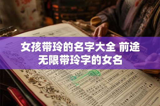 女孩带玲的名字大全 前途无限带玲字的女名