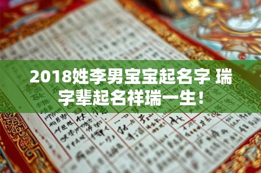 2018姓李男宝宝起名字 瑞字辈起名祥瑞一生！