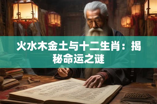 火水木金土与十二生肖：揭秘命运之谜