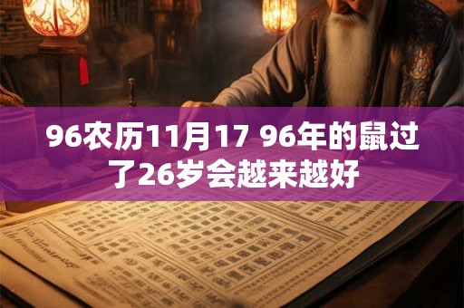 96农历11月17 96年的鼠过了26岁会越来越好